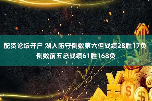 配资论坛开户 湖人防守倒数第六但战绩28胜17负 倒数前五总战绩61胜168负