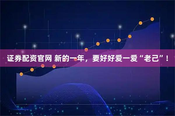 证券配资官网 新的一年，要好好爱一爱“老己”！